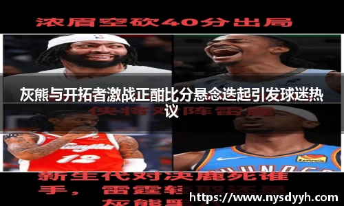 灰熊与开拓者激战正酣比分悬念迭起引发球迷热议